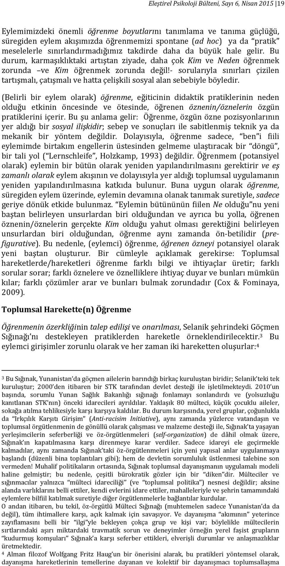 - sorularıyla sınırları çizilen tartışmalı, çatışmalı ve hatta çelişkili sosyal alan sebebiyle böyledir.