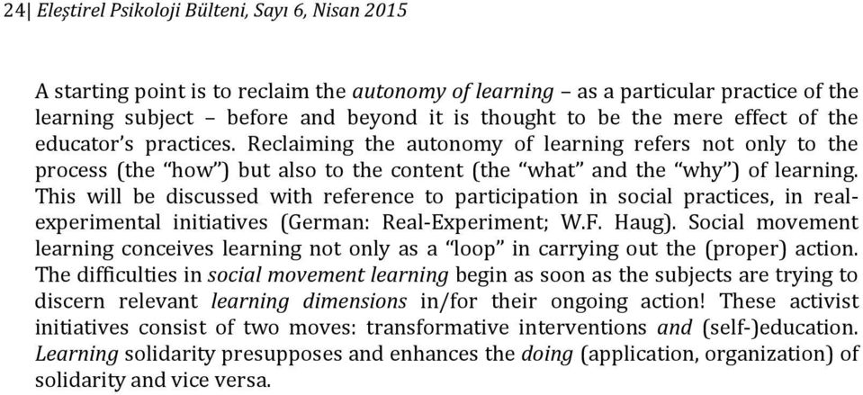 This will be discussed with reference to participation in social practices, in realexperimental initiatives (German: Real-Experiment; W.F. Haug).