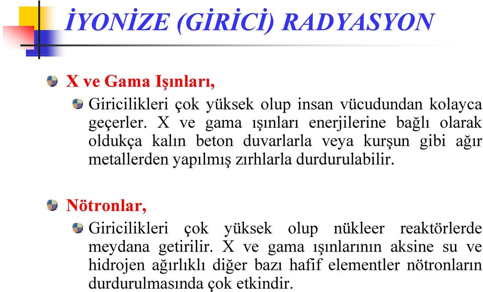 yapılmış zırhlarla durdurulabilir. Nötronlar, Giricilikleri çok yüksek olup nükleer reaktörlerde meydana getirilir.