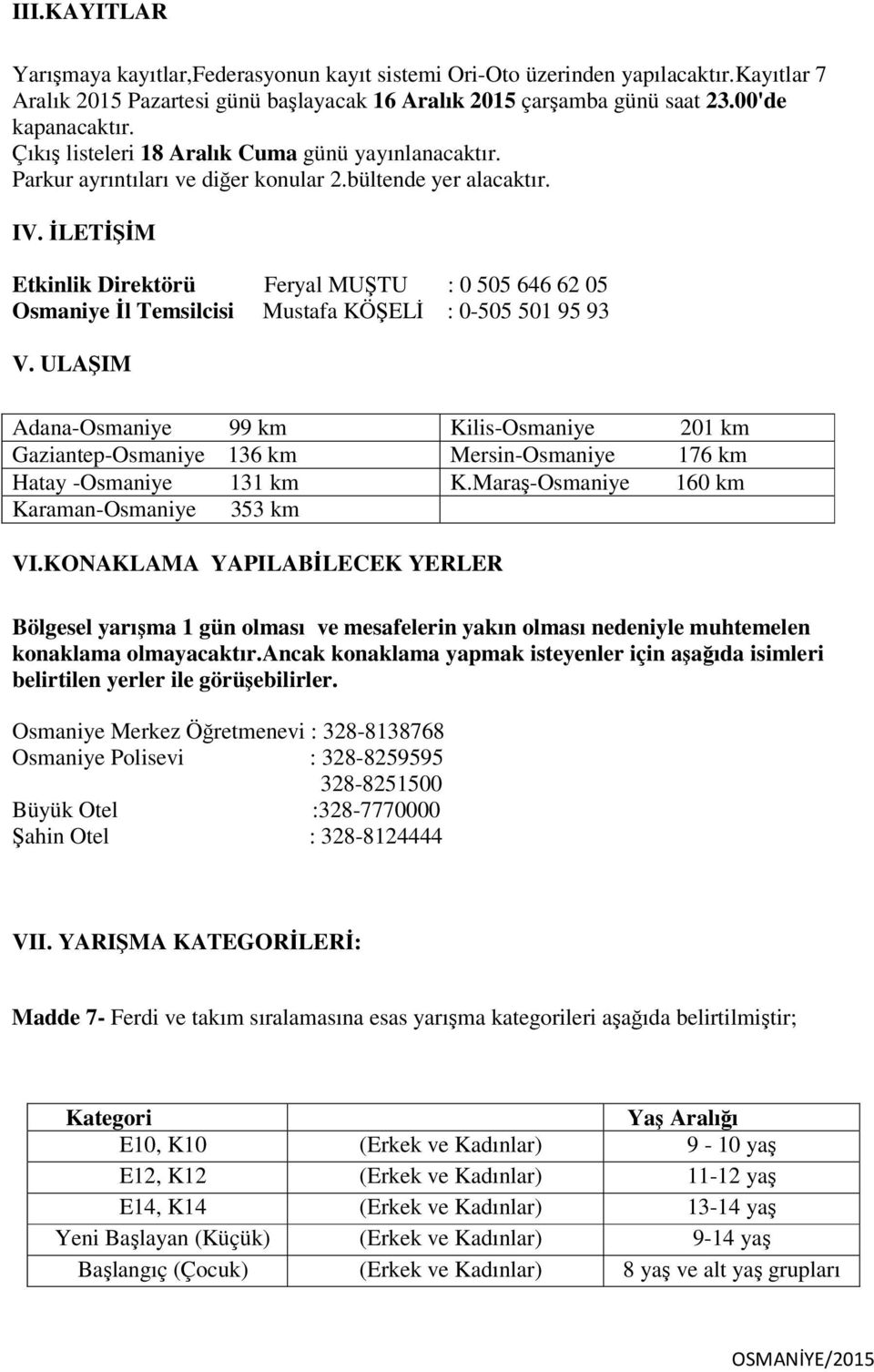 İLETİŞİM Etkinlik Direktörü Feryal MUŞTU : 0 505 646 62 05 Osmaniye İl Temsilcisi Mustafa KÖŞELİ : 0-505 501 95 93 V.