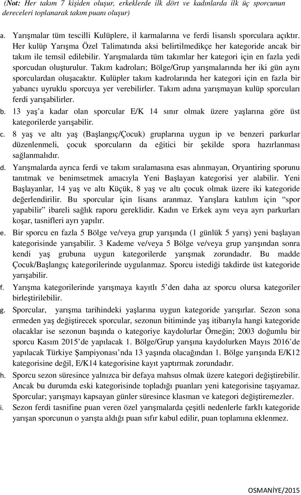 Yarışmalarda tüm takımlar her kategori için en fazla yedi sporcudan oluşturulur. Takım kadroları; Bölge/Grup yarışmalarında her iki gün aynı sporculardan oluşacaktır.