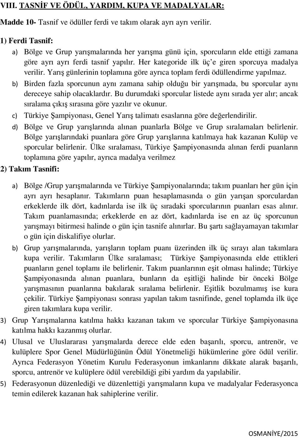 Yarış günlerinin toplamına göre ayrıca toplam ferdi ödüllendirme yapılmaz. b) Birden fazla sporcunun aynı zamana sahip olduğu bir yarışmada, bu sporcular aynı dereceye sahip olacaklardır.