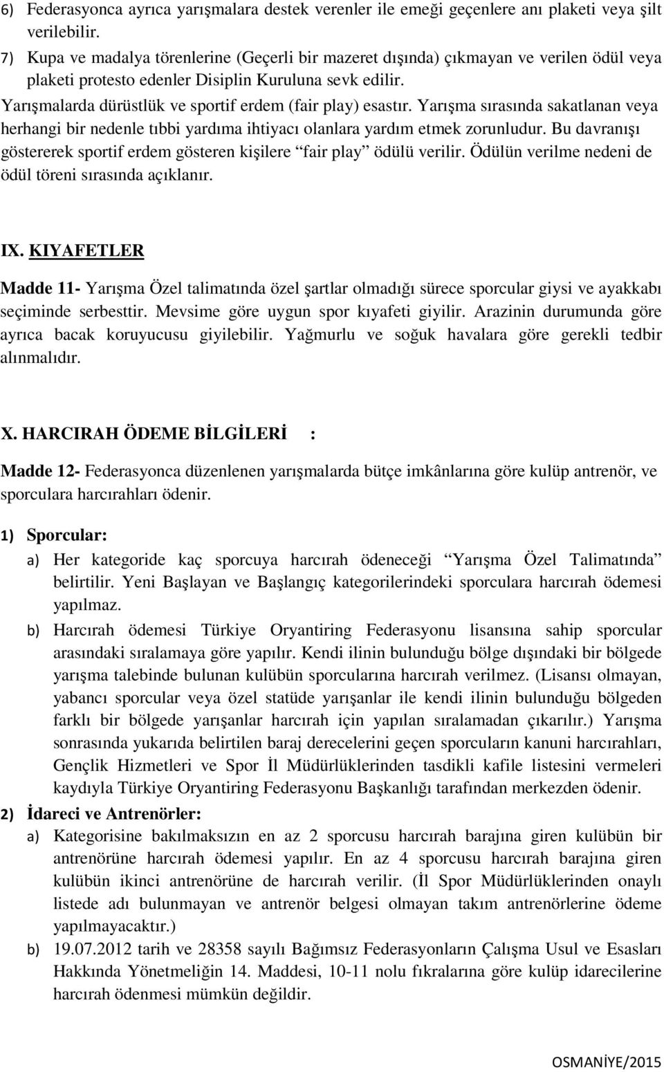 Yarışmalarda dürüstlük ve sportif erdem (fair play) esastır. Yarışma sırasında sakatlanan veya herhangi bir nedenle tıbbi yardıma ihtiyacı olanlara yardım etmek zorunludur.