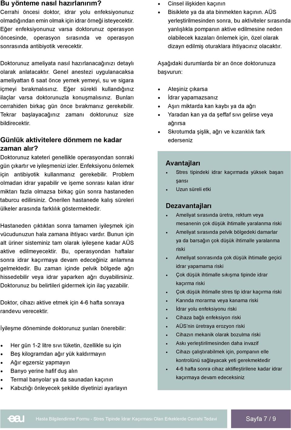 AÜS yerleştirilmesinden sonra, bu aktiviteler sırasında yanlışlıkla pompanın aktive edilmesine neden olabilecek kazaları önlemek için, özel olarak dizayn edilmiş oturaklara ihtiyacınız olacaktır.