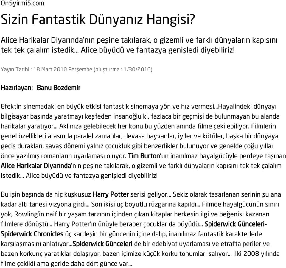 Yayın Tarihi : 18 Mart 2010 Perşembe (oluşturma : 1/30/2016) Hazırlayan: Banu Bozdemir Efektin sinemadaki en büyük etkisi fantastik sinemaya yön ve hız vermesi Hayalindeki dünyayı bilgisayar başında