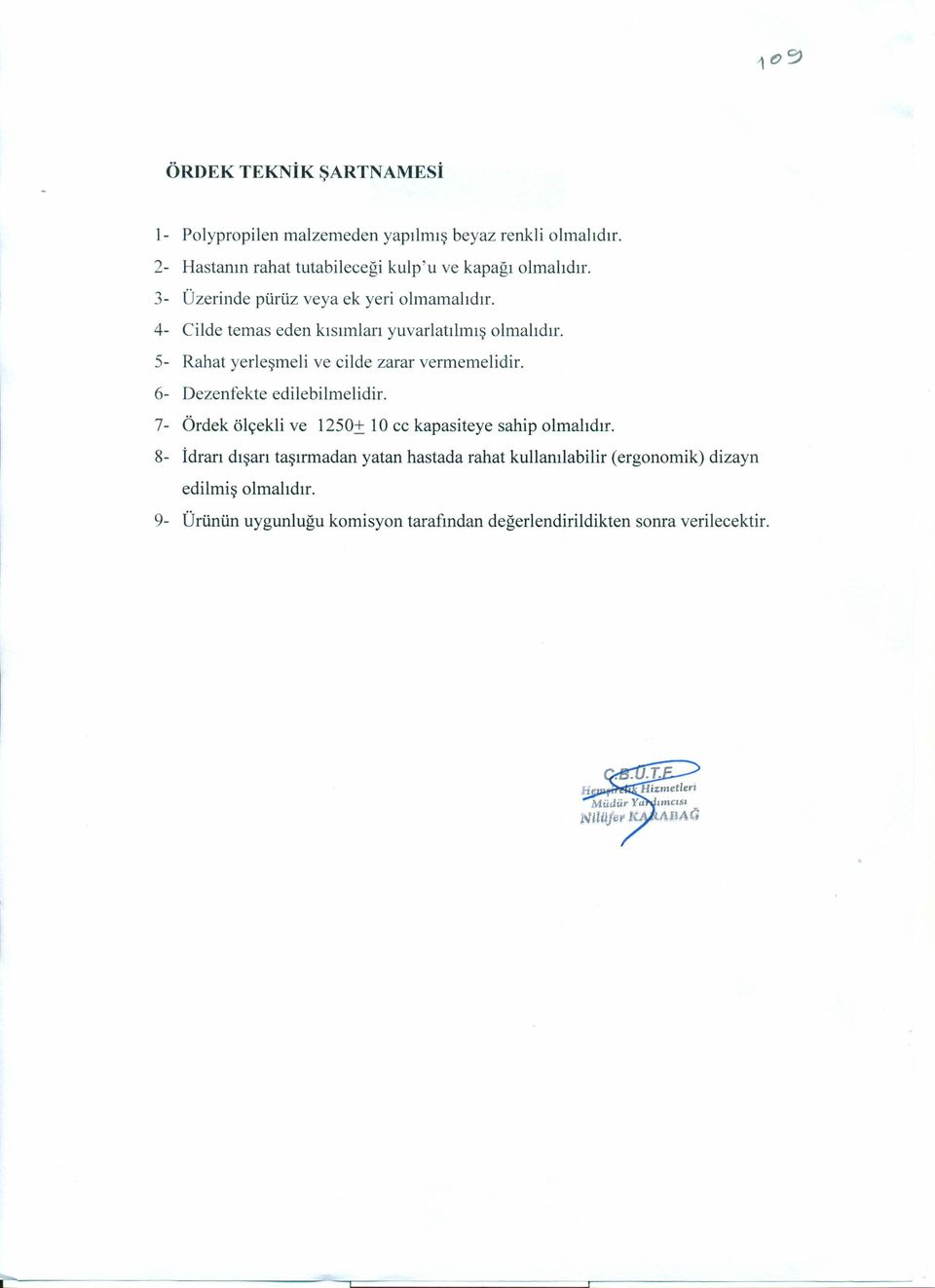 4- Cilde temas eden kısımları yuvarlatılmış olmalıdır. 5- Rahat yerleşme li ve cilde zarar vermemelidir. 6- Dezenfekte edilebilmelidir.