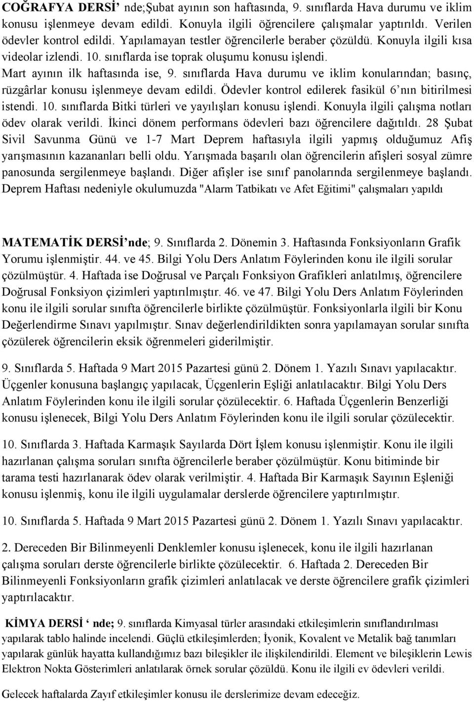 sınıflarda Hava durumu ve iklim konularından; basınç, rüzgârlar konusu işlenmeye devam edildi. Ödevler kontrol edilerek fasikül 6 nın bitirilmesi istendi. 10.