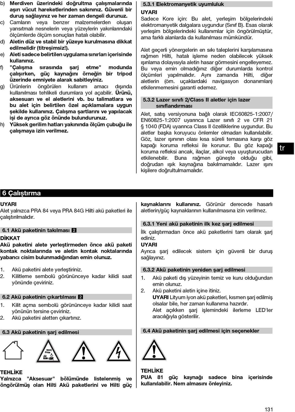 d) Aletin düz ve stabil bir yüzeye kurulmasına dikkat edilmelidir (tieşimsiz!). e) Aleti sadece belirtilen uygulama sınırları içerisinde kullanınız.