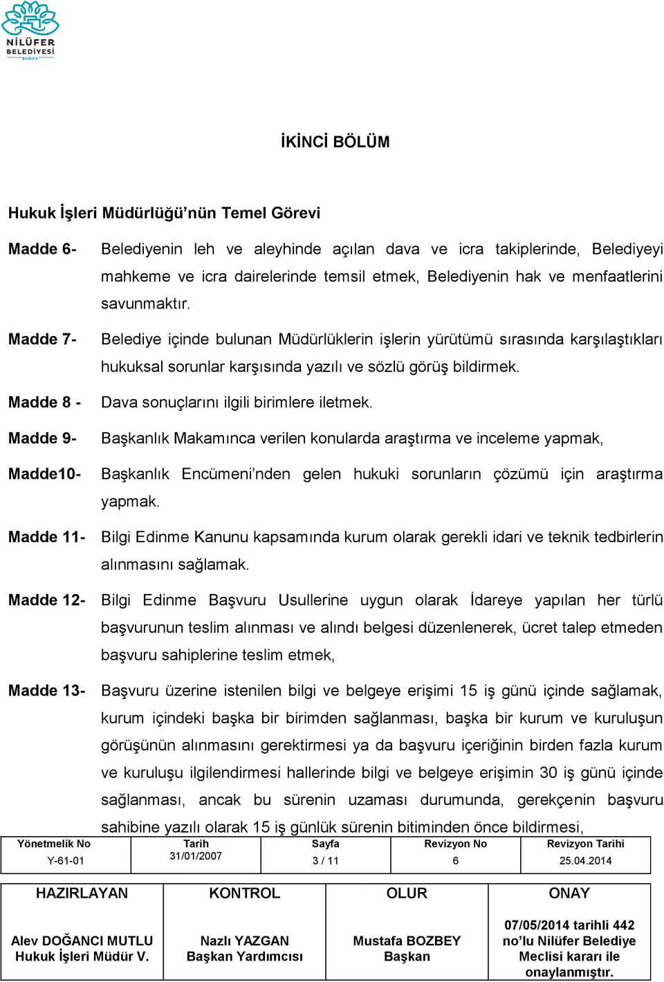 Belediye içinde bulunan Müdürlüklerin işlerin yürütümü sırasında karşılaştıkları hukuksal sorunlar karşısında yazılı ve sözlü görüş bildirmek. Dava sonuçlarını ilgili birimlere iletmek.