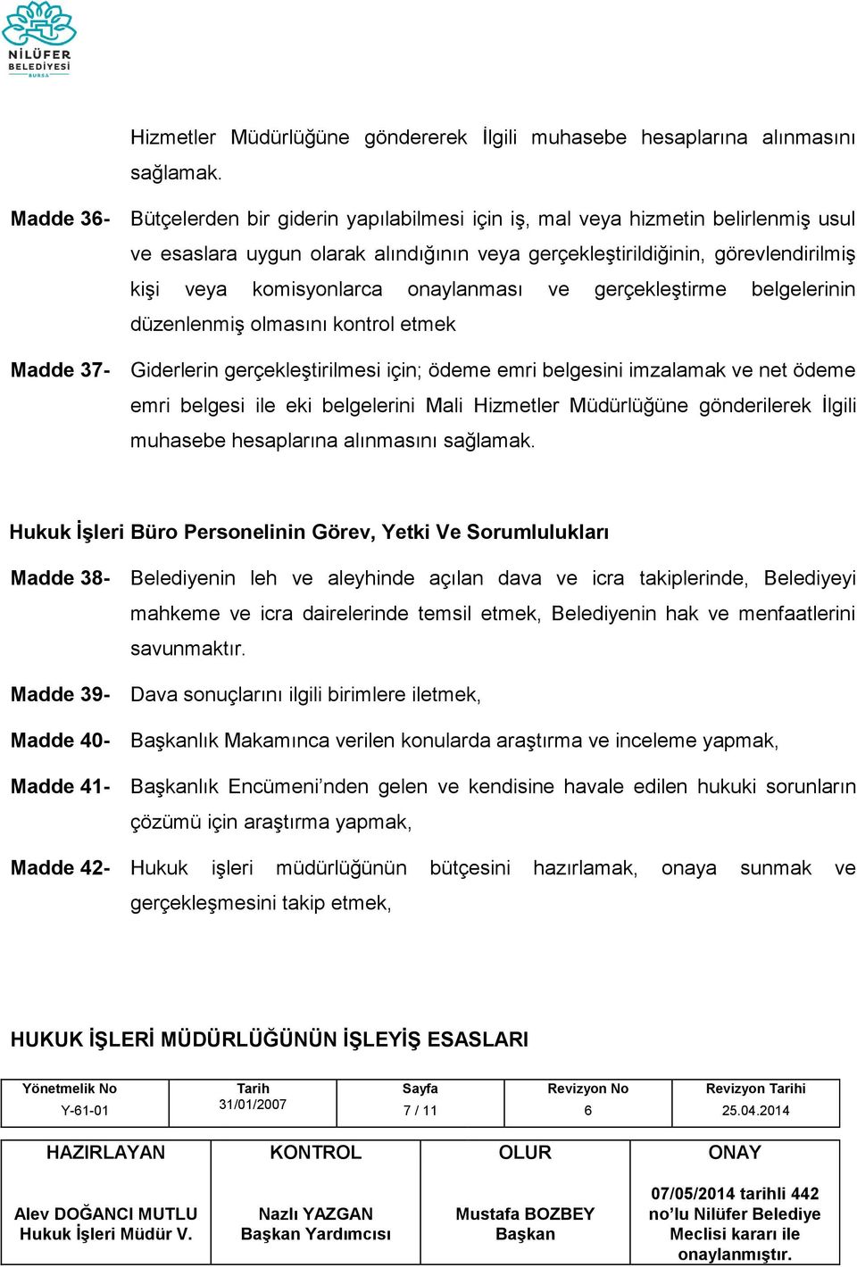 onaylanması ve gerçekleştirme belgelerinin düzenlenmiş olmasını kontrol etmek Madde 37- Giderlerin gerçekleştirilmesi için; ödeme emri belgesini imzalamak ve net ödeme emri belgesi ile eki