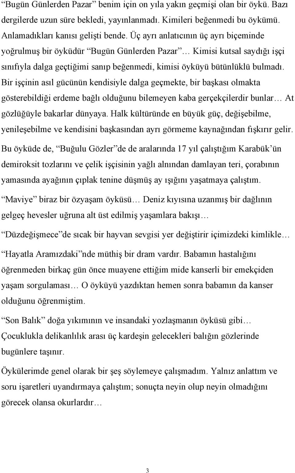 Bir işçinin asıl gücünün kendisiyle dalga geçmekte, bir başkası olmakta gösterebildiği erdeme bağlı olduğunu bilemeyen kaba gerçekçilerdir bunlar At gözlüğüyle bakarlar dünyaya.