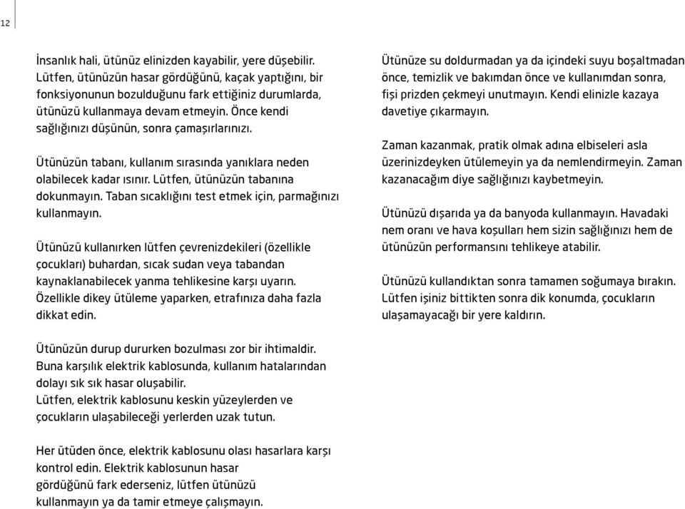 Ütünüzün tabanı, kullanım sırasında yanıklara neden olabilecek kadar ısınır. Lütfen, ütünüzün tabanına dokunmayın. Taban sıcaklığını test etmek için, parmağınızı kullanmayın.