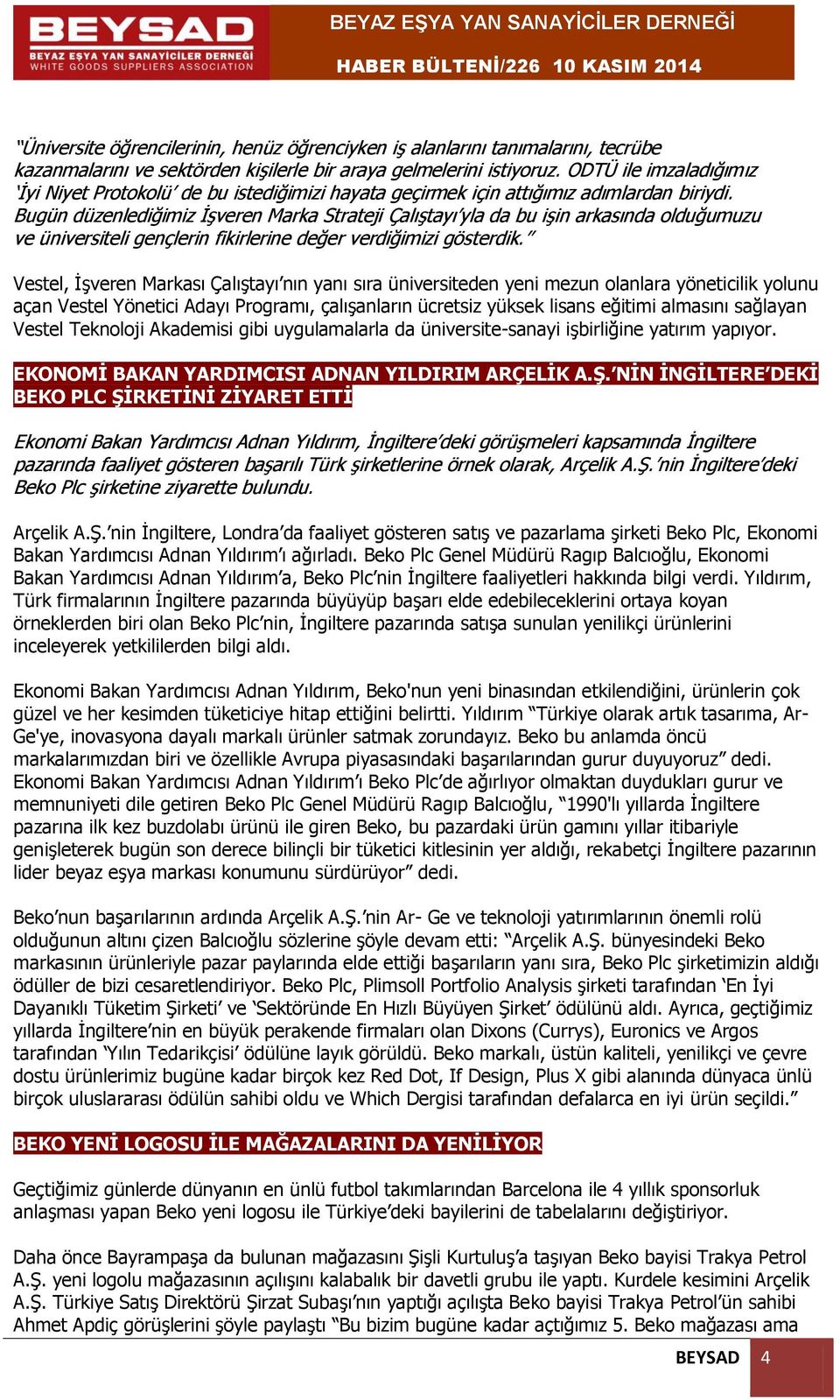 Bugün düzenlediğimiz İşveren Marka Strateji Çalıştayı yla da bu işin arkasında olduğumuzu ve üniversiteli gençlerin fikirlerine değer verdiğimizi gösterdik.