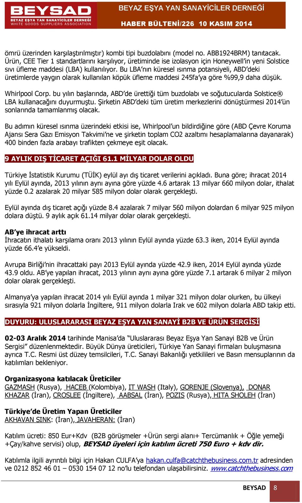 Bu LBA nın küresel ısınma potansiyeli, ABD deki üretimlerde yaygın olarak kullanılan köpük üfleme maddesi 245fa ya göre %99,9 daha düşük. Whirlpool Corp.