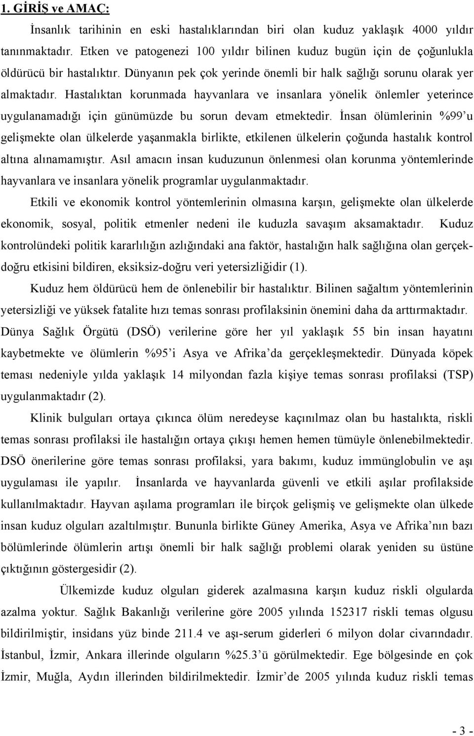 Hastalıktan korunmada hayvanlara ve insanlara yönelik önlemler yeterince uygulanamadığı için günümüzde bu sorun devam etmektedir.