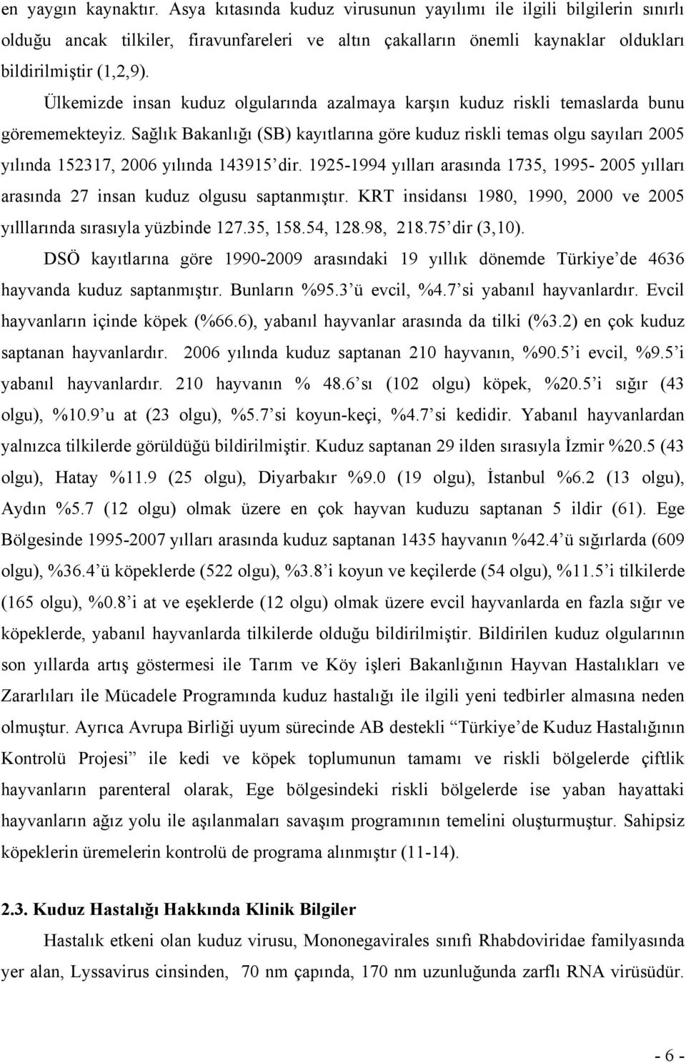 Sağlık Bakanlığı (SB) kayıtlarına göre kuduz riskli temas olgu sayıları 2005 yılında 152317, 2006 yılında 143915 dir.