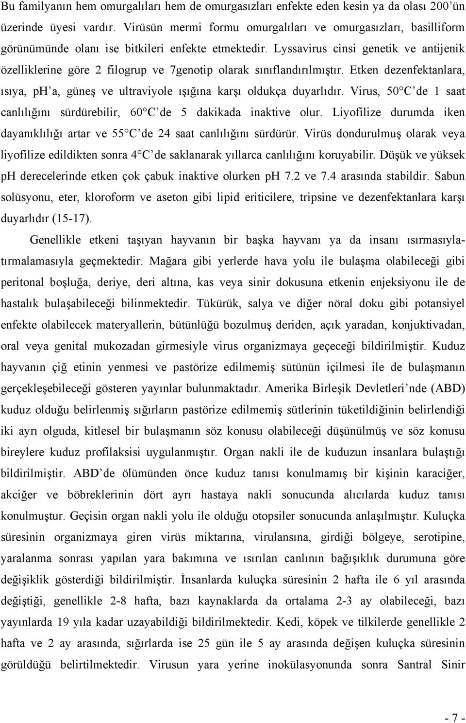 Lyssavirus cinsi genetik ve antijenik özelliklerine göre 2 filogrup ve 7genotip olarak sınıflandırılmıştır. Etken dezenfektanlara, ısıya, ph a, güneş ve ultraviyole ışığına karşı oldukça duyarlıdır.