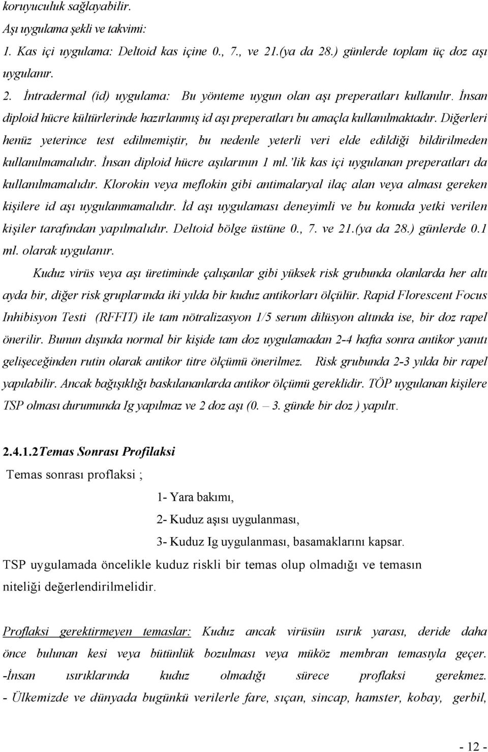 Diğerleri henüz yeterince test edilmemiştir, bu nedenle yeterli veri elde edildiği bildirilmeden kullanılmamalıdır. İnsan diploid hücre aşılarının 1 ml.