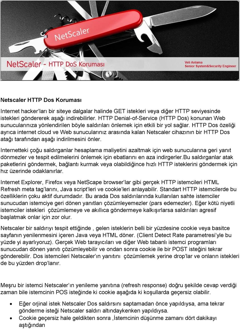 HTTP Dos özeliği ayrıca internet cloud ve Web sunucularınız arasında kalan Netscaler cihazının bir HTTP Dos atağı tarafından aşağı indirilmesini önler.