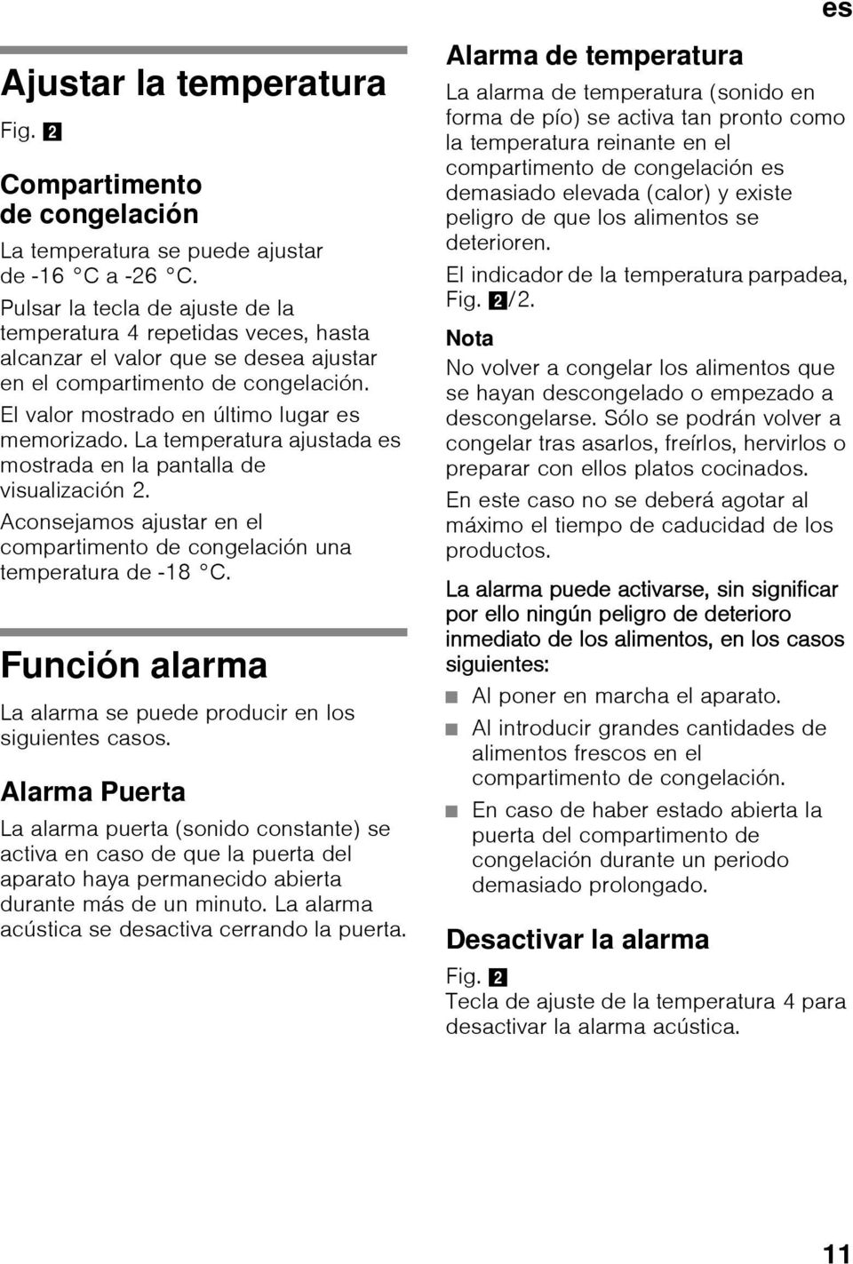 La temperatura ajustada es mostrada en la pantalla de visualización 2. Aconsejamos ajustar en el compartimento de congelación una temperatura de -18 C.