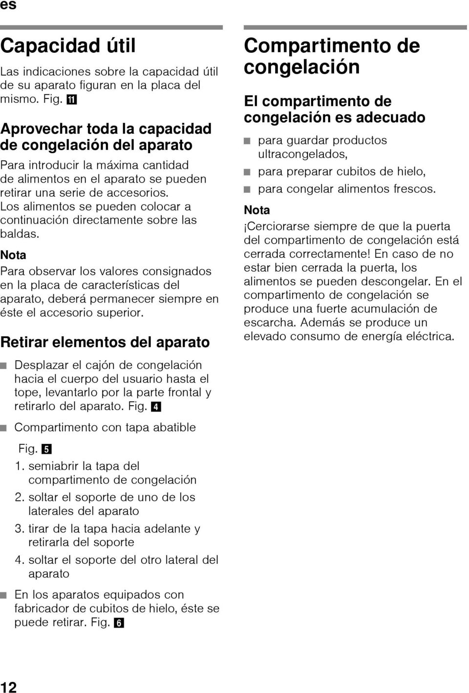 Los alimentos se pueden colocar a continuación directamente sobre las baldas.