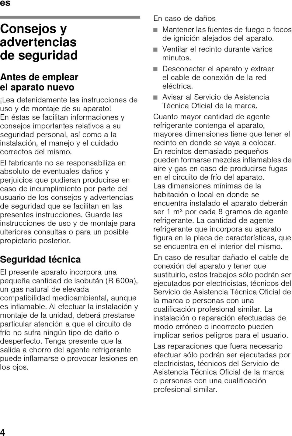 El fabricante no se responsabiliza en absoluto de eventuales daños y perjuicios que pudieran producirse en caso de incumplimiento por parte del usuario de los consejos y advertencias de seguridad que