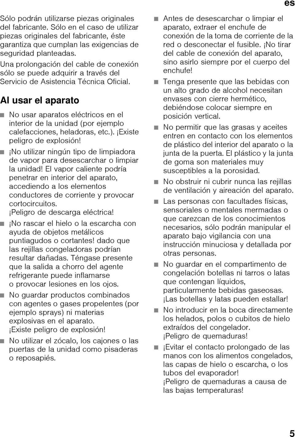 Al usar el aparato No usar aparatos eléctricos en el interior de la unidad (por ejemplo calefacciones, heladoras, etc.). Existe peligro de explosión!