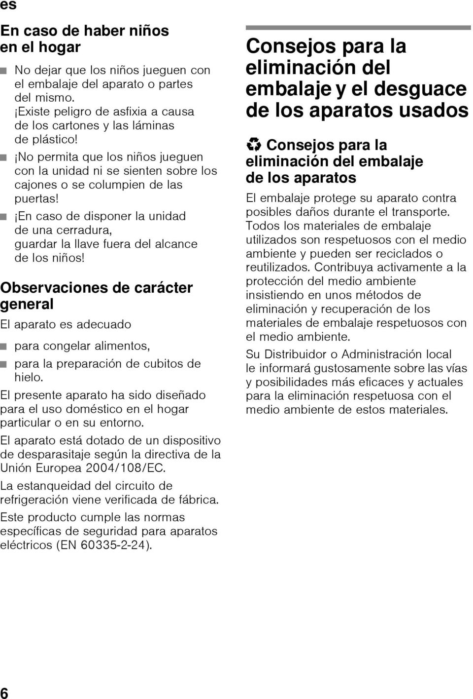 En caso de disponer la unidad de una cerradura, guardar la llave fuera del alcance de los niños!