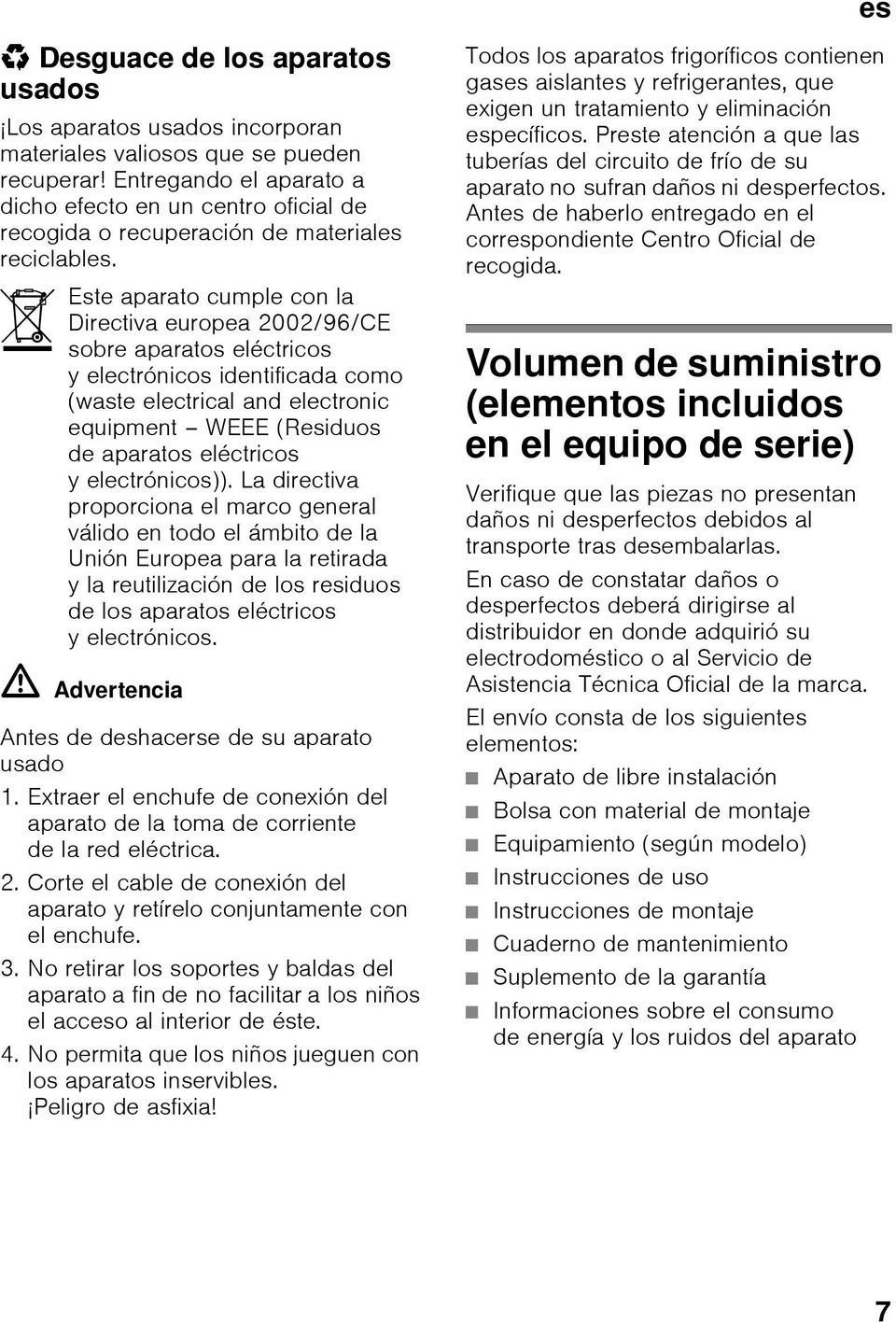 Este aparato cumple con la Directiva europea 2002/96/CE sobre aparatos eléctricos y electrónicos identificada como (waste electrical and electronic equipment WEEE (Residuos de aparatos eléctricos y