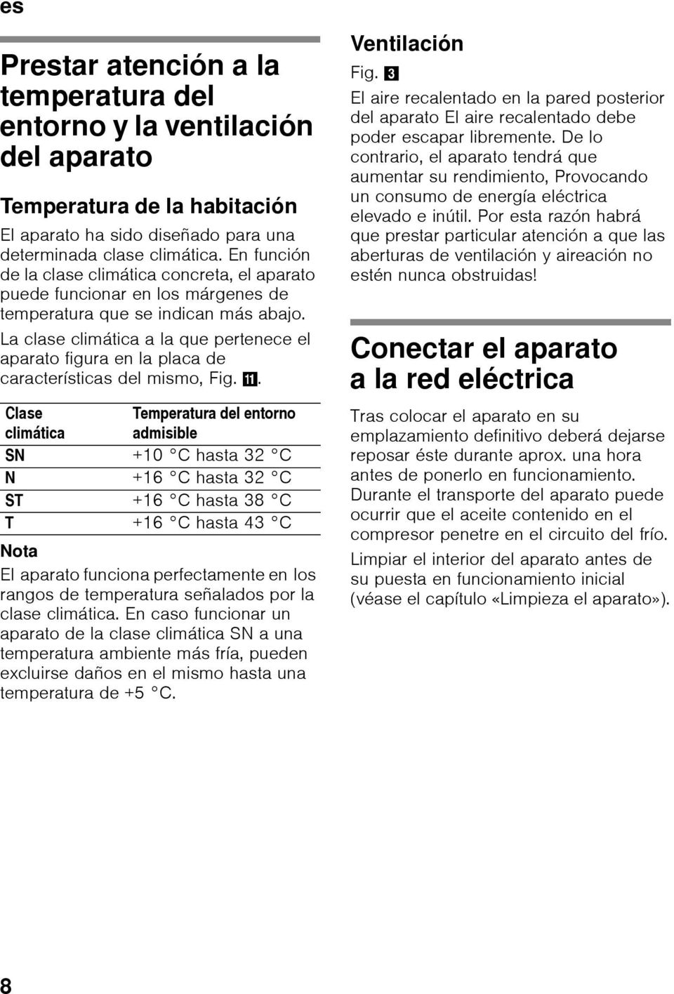 La clase climática a la que pertenece el aparato figura en la placa de características del mismo, Fig. +.