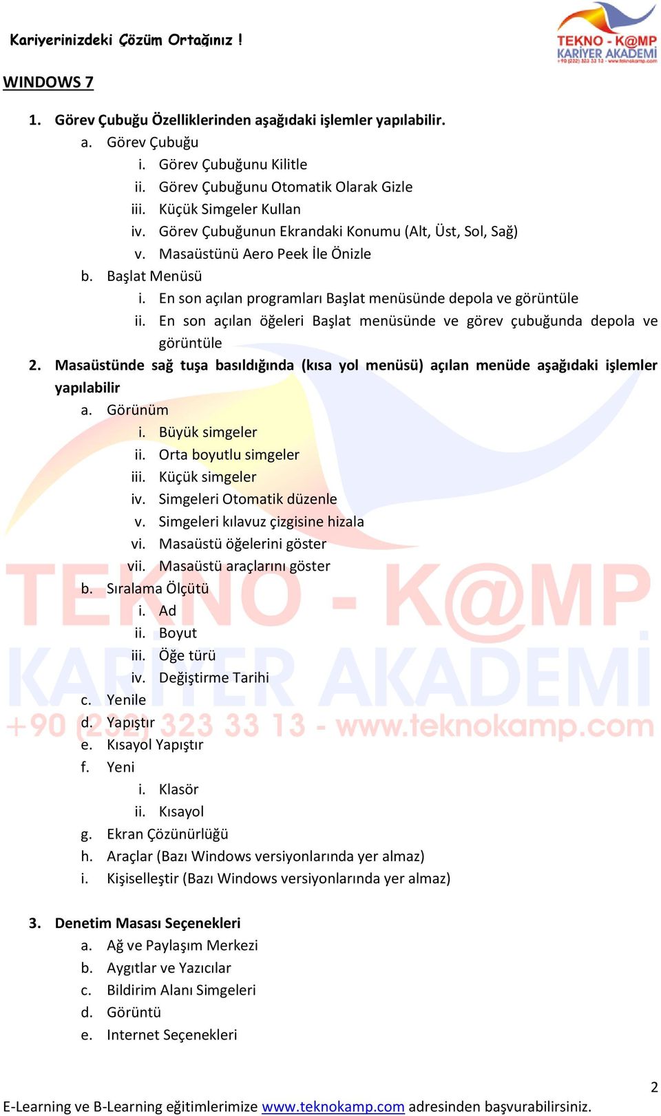 En son açılan öğeleri Başlat menüsünde ve görev çubuğunda depola ve görüntüle 2. Masaüstünde sağ tuşa basıldığında (kısa yol menüsü) açılan menüde aşağıdaki işlemler yapılabilir a. Görünüm i.