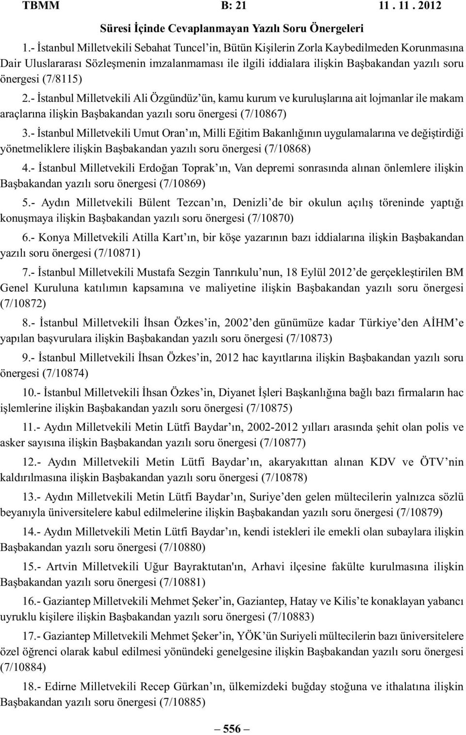 (7/8115) 2.- İstanbul Milletvekili Ali Özgündüz ün, kamu kurum ve kuruluşlarına ait lojmanlar ile makam araçlarına ilişkin Başbakandan yazılı soru önergesi (7/10867) 3.