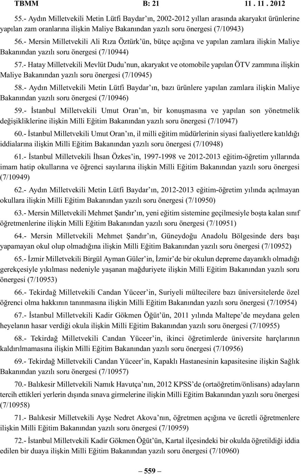 - Mersin Milletvekili Ali Rıza Öztürk ün, bütçe açığına ve yapılan zamlara ilişkin Maliye Bakanından yazılı soru önergesi (7/10944) 57.