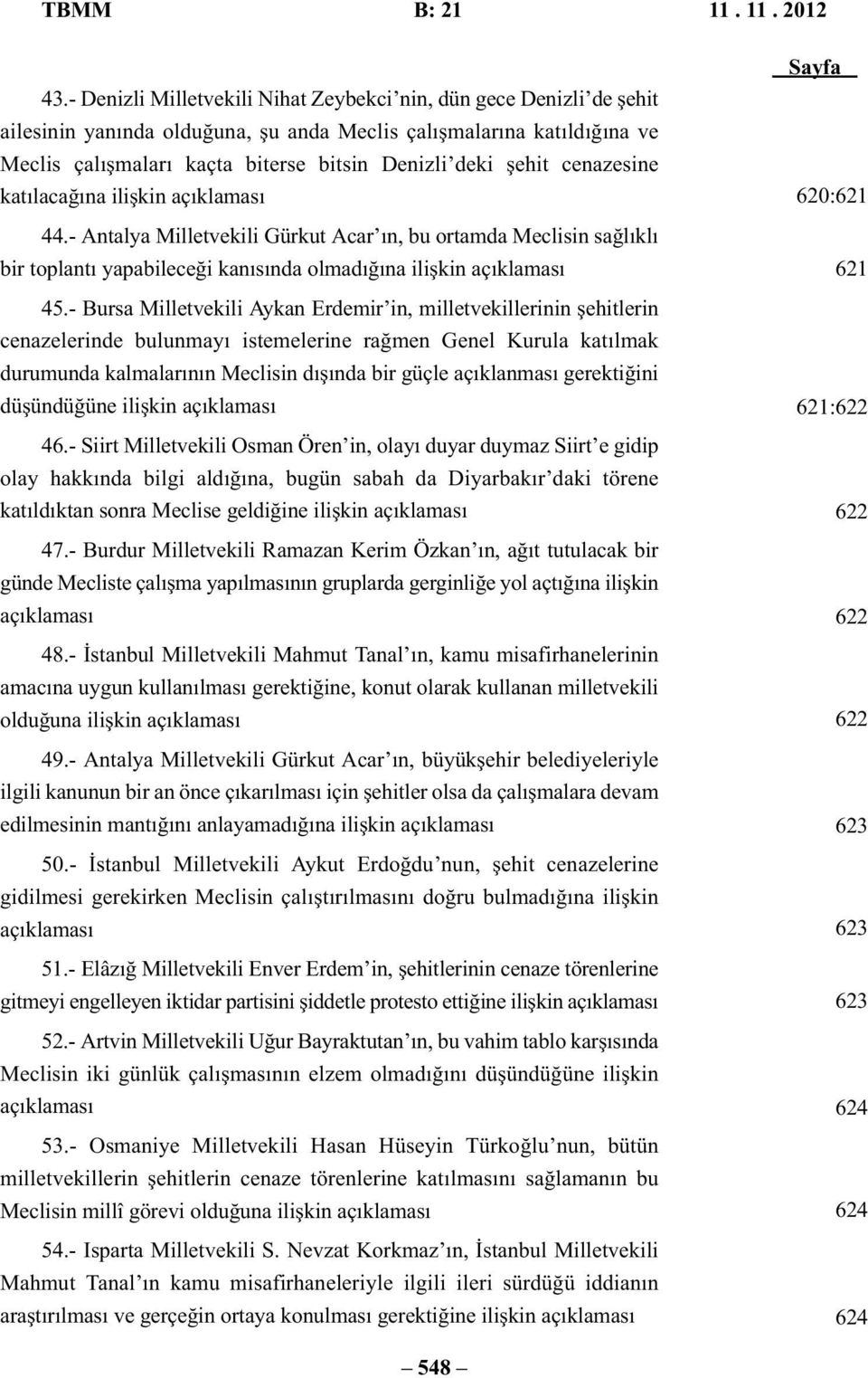 cenazesine katılacağına ilişkin açıklaması 44.- Antalya Milletvekili Gürkut Acar ın, bu ortamda Meclisin sağlıklı bir toplantı yapabileceği kanısında olmadığına ilişkin açıklaması 45.