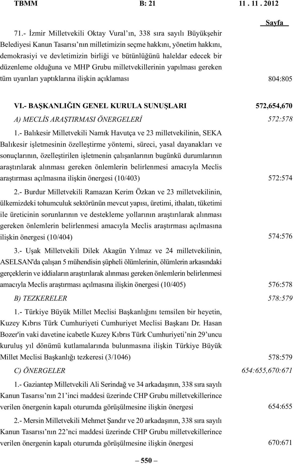 edecek bir düzenleme olduğuna ve MHP Grubu milletvekillerinin yapılması gereken tüm uyarıları yaptıklarına ilişkin açıklaması Sayfa 804:805 VI.