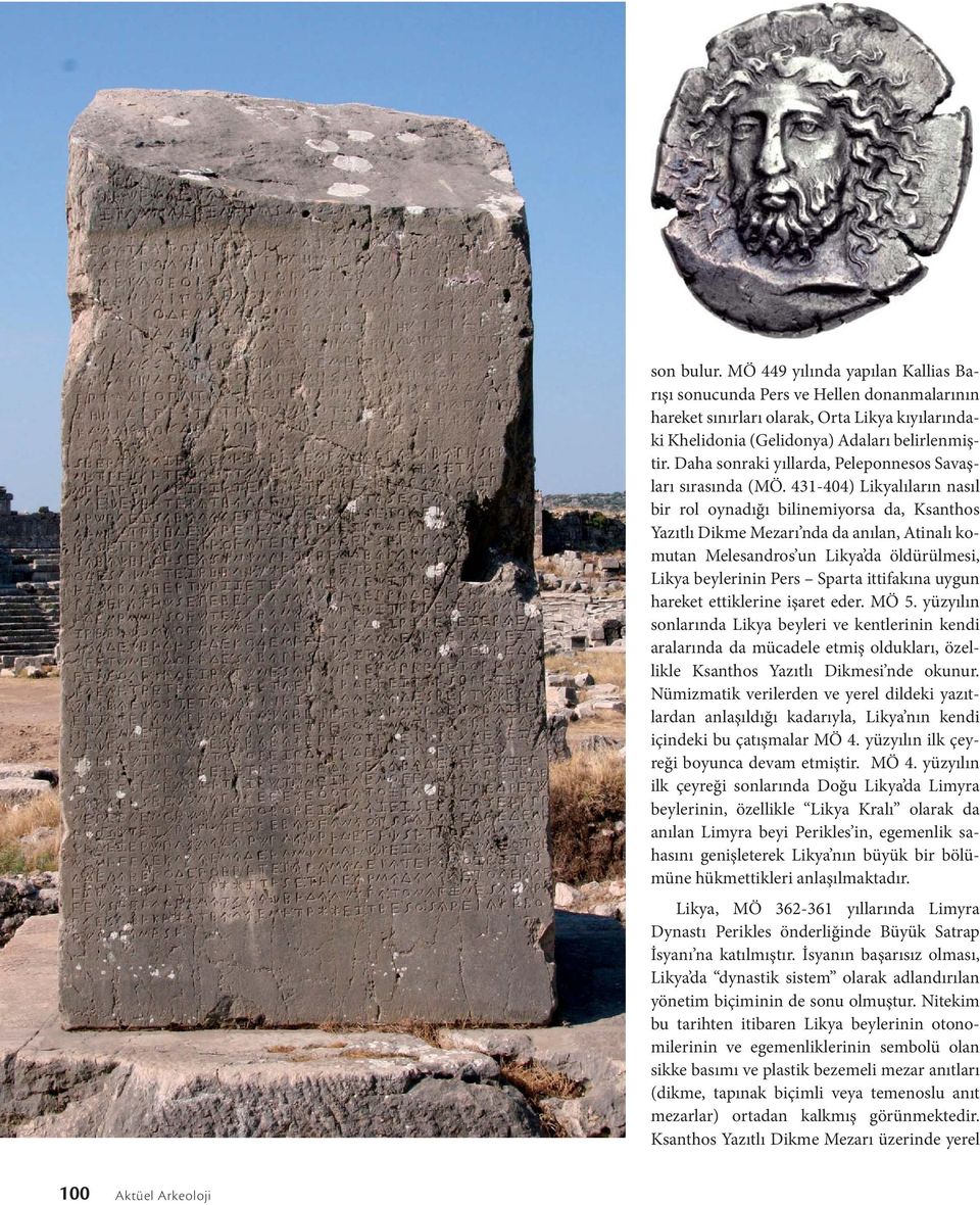 431-404) Likyalıların nasıl bir rol oynadığı bilinemiyorsa da, Ksanthos Yazıtlı Dikme Mezarı nda da anılan, Atinalı komutan Melesandros un Likya da öldürülmesi, Likya beylerinin Pers Sparta