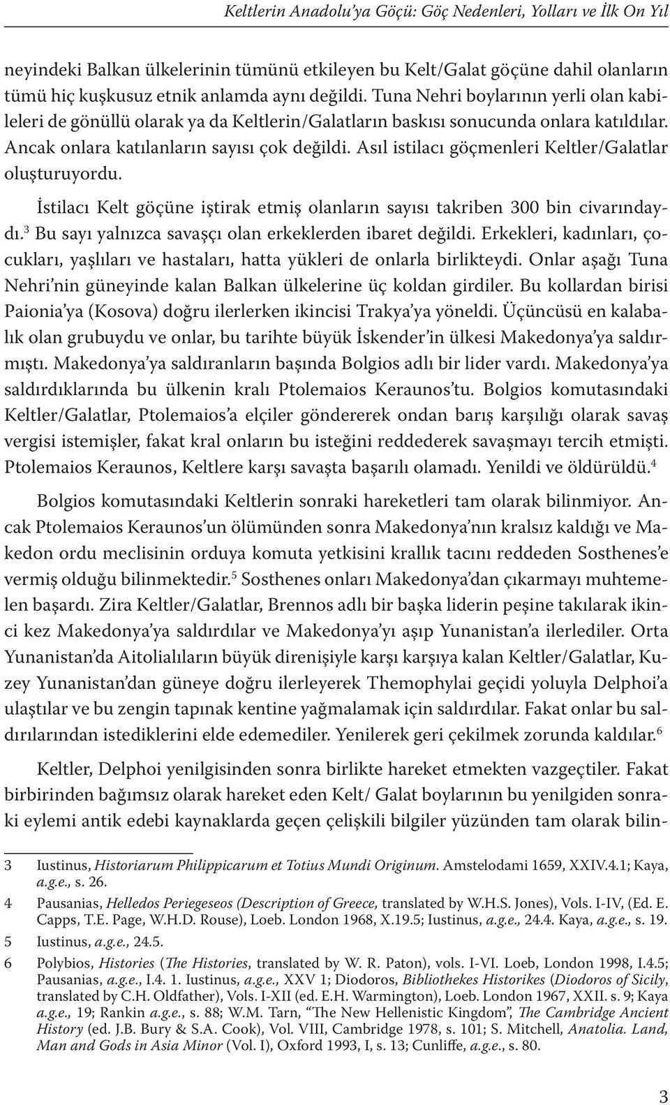 Asıl istilacı göçmenleri Keltler/Galatlar oluşturuyordu. İstilacı Kelt göçüne iştirak etmiş olanların sayısı takriben 300 bin civarındaydı. 3 Bu sayı yalnızca savaşçı olan erkeklerden ibaret değildi.