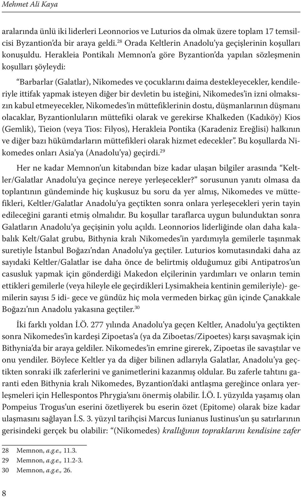 bir devletin bu isteğini, Nikomedes in izni olmaksızın kabul etmeyecekler, Nikomedes in müttefiklerinin dostu, düşmanlarının düşmanı olacaklar, Byzantionluların müttefiki olarak ve gerekirse