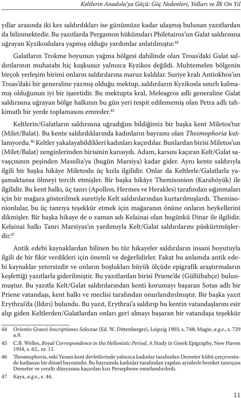 44 Galatların Trokme boyunun yağma bölgesi dahilinde olan Troas daki Galat saldırılarının muhatabı hiç kuşkusuz yalnızca Kyzikos değildi.