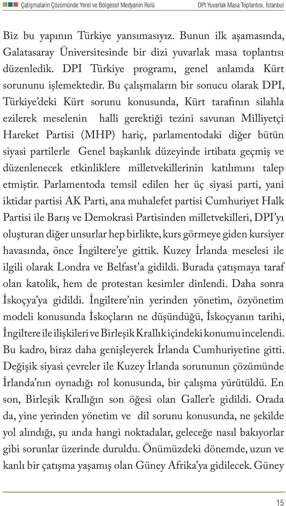 parlamentodaki diğer bütün siyasi partilerle Genel başkanlık düzeyinde irtibata geçmiş ve düzenlenecek etkinliklere milletvekillerinin katılımını talep etmiştir.