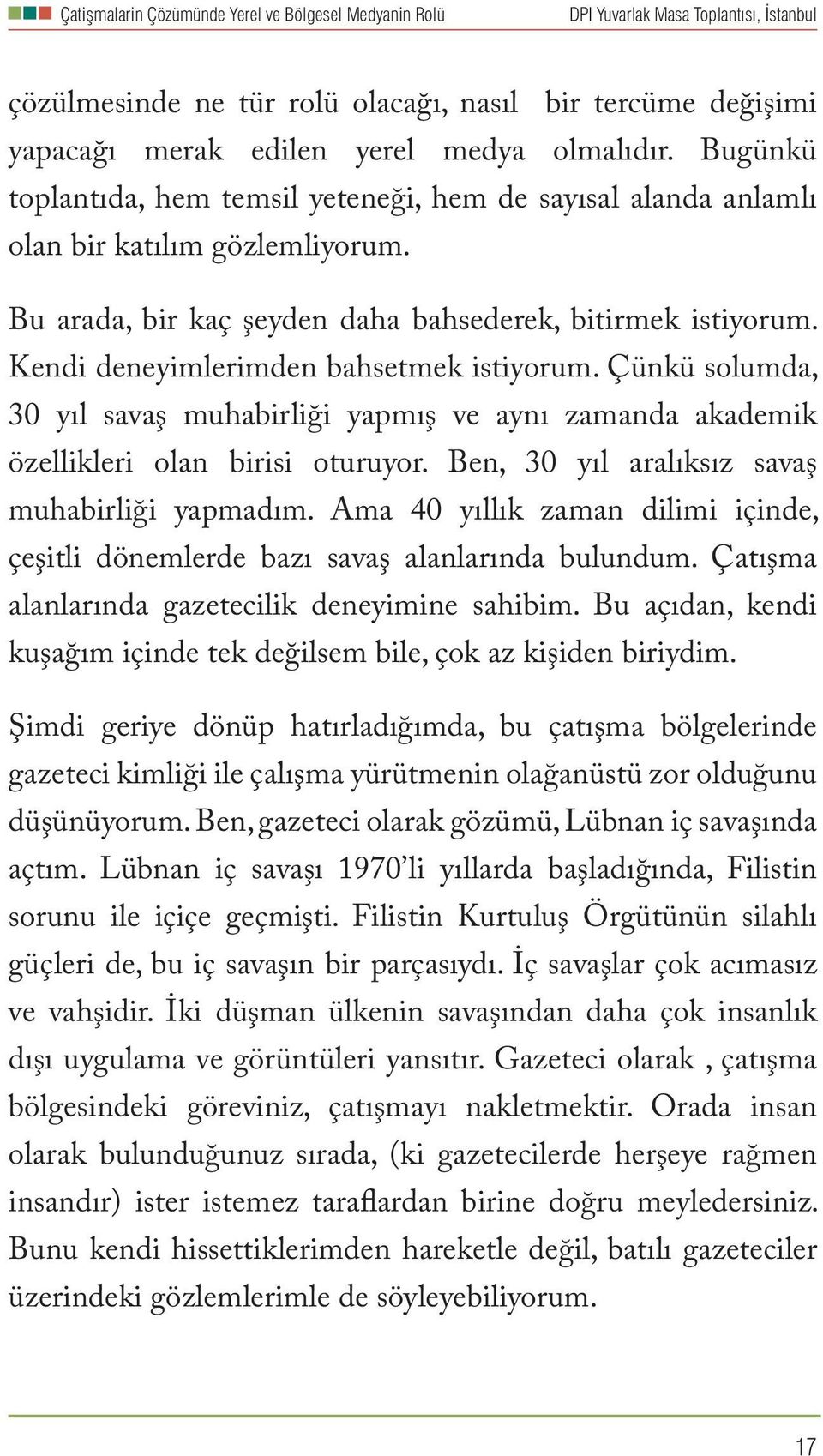 Kendi deneyimlerimden bahsetmek istiyorum. Çünkü solumda, 30 yıl savaş muhabirliği yapmış ve aynı zamanda akademik özellikleri olan birisi oturuyor. Ben, 30 yıl aralıksız savaş muhabirliği yapmadım.