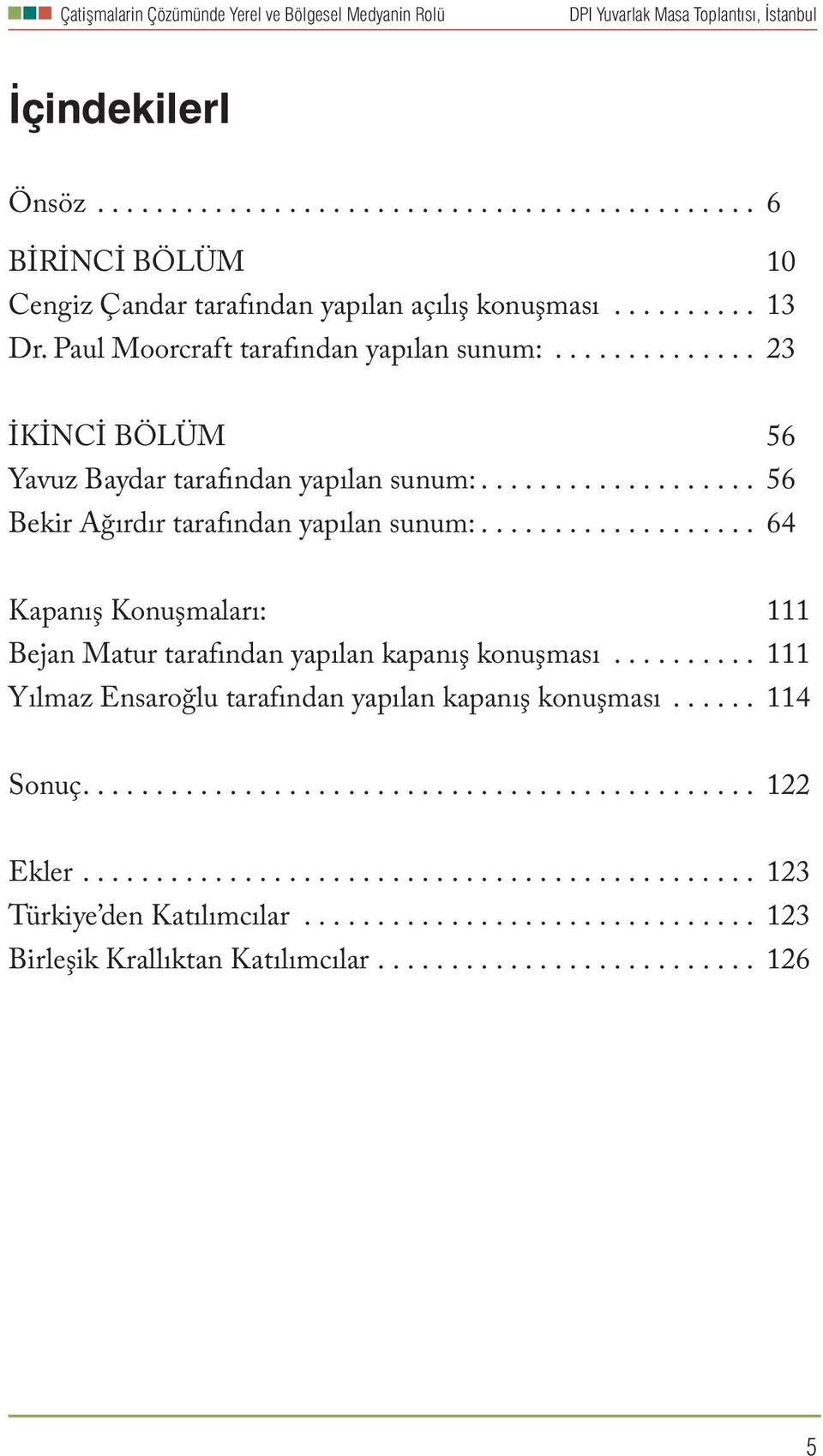 .................. 64 Kapanış Konuşmaları: 111 Bejan Matur tarafından yapılan kapanış konuşması.......... 111 Yılmaz Ensaroğlu tarafından yapılan kapanış konuşması...... 114 Sonuç.