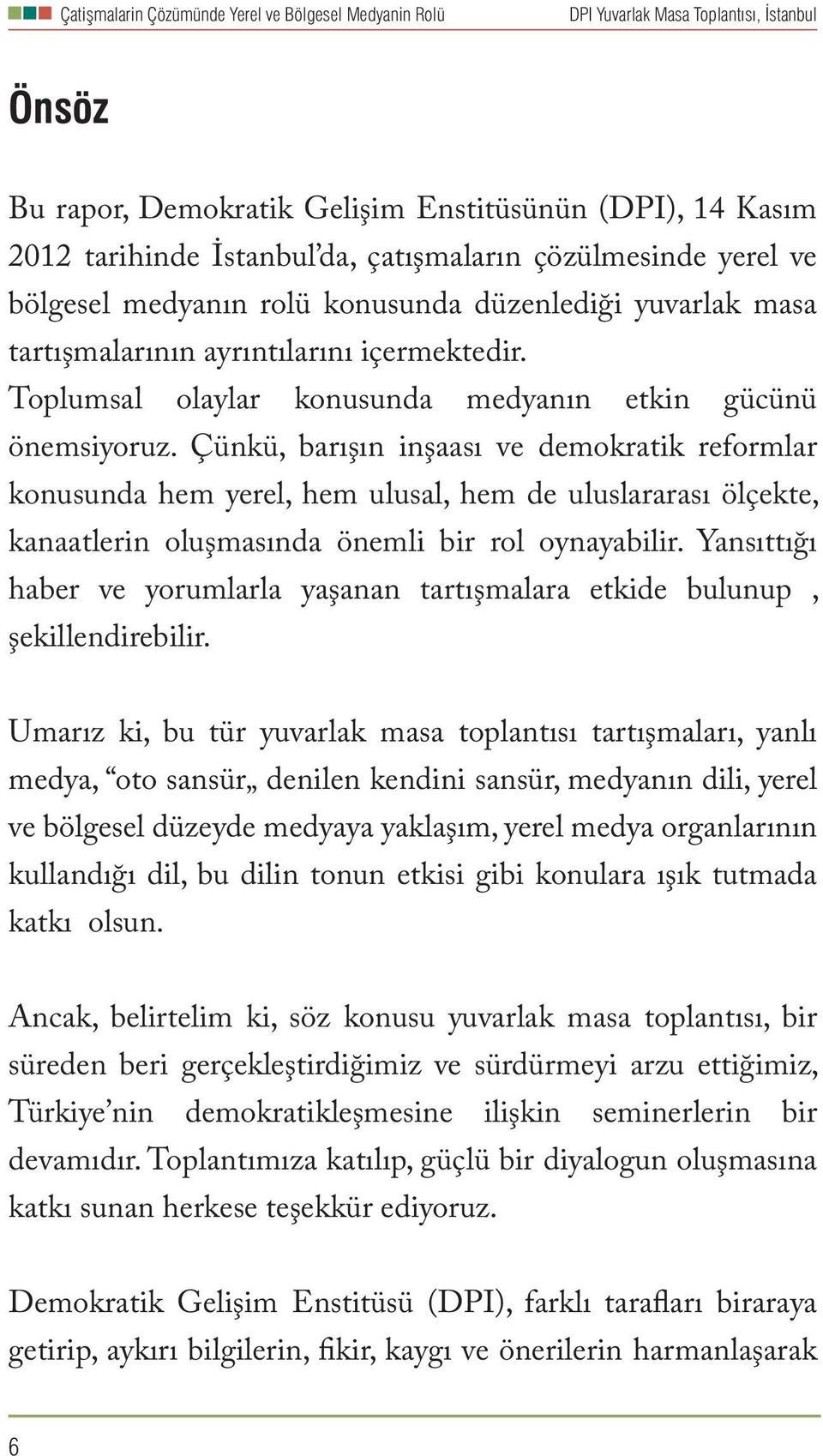 Çünkü, barışın inşaası ve demokratik reformlar konusunda hem yerel, hem ulusal, hem de uluslararası ölçekte, kanaatlerin oluşmasında önemli bir rol oynayabilir.