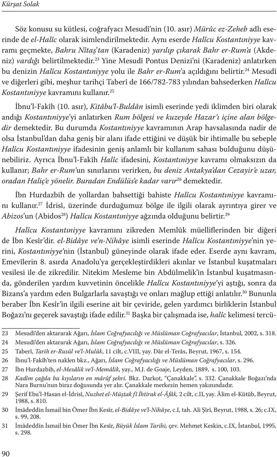 23 Yine Mesudî Pontus Denizi ni (Karadeniz) anlatırken bu denizin Halîcu Kostantıniyye yolu ile Bahr er-rum a açıldığını belirtir.