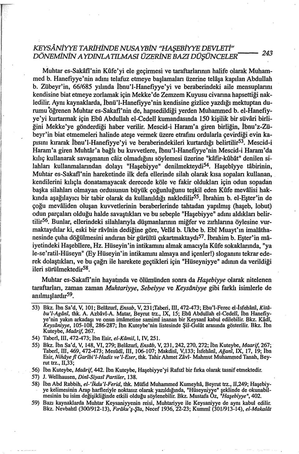 Zübeyr'in, 66/685 yılında İbnu'l-Hanefiyye'yi ve beraberindeki aile mensuplanru kendisine biat etmeye zorlamak için Mekke'de Zemzem Kuyusu civanna hapsettiği nakledilir.