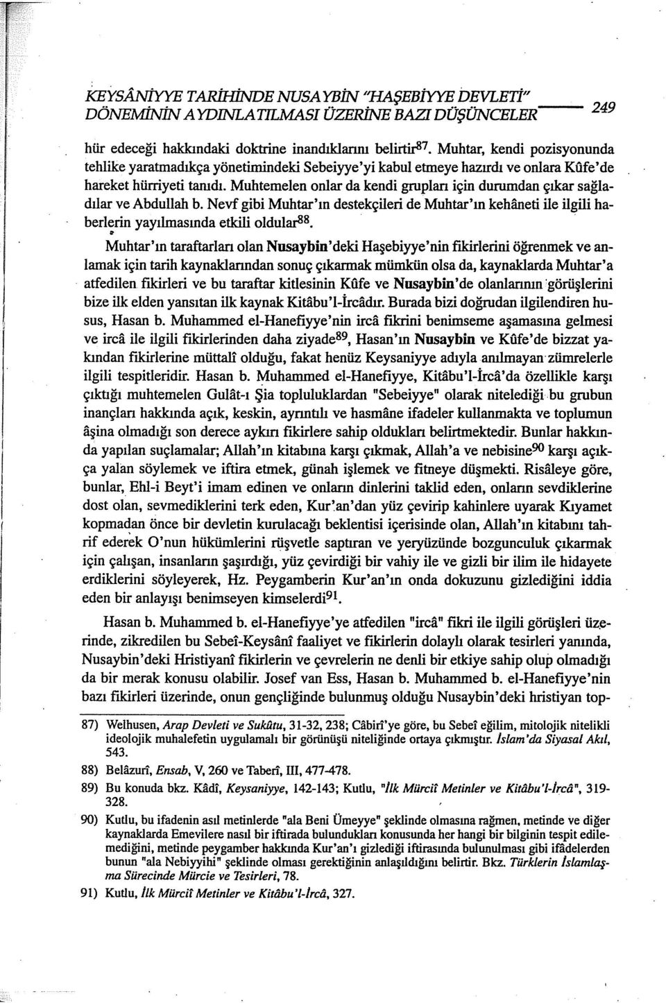 Muhtemelen onlar da kendi gruplan için durumdan çıkar sağladılar ve Abdullah b. Nevf gibi Muhtar'ın destekçileride Muhtar'ın kehaneti ile ilgili haberlerin yayılmasında etkili oldular88.