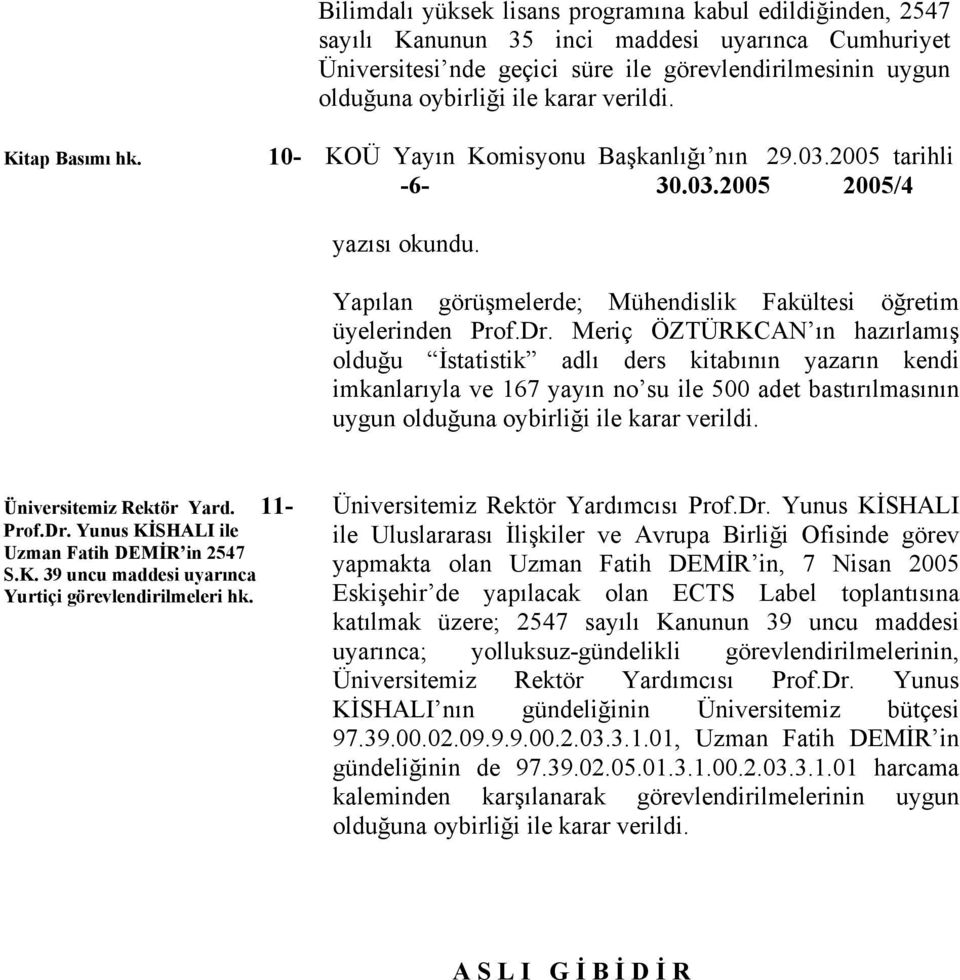 Meriç ÖZTÜRKCAN ın hazırlamış olduğu İstatistik adlı ders kitabının yazarın kendi imkanlarıyla ve 167 yayın no su ile 500 adet bastırılmasının uygun olduğuna oybirliği ile karar verildi.