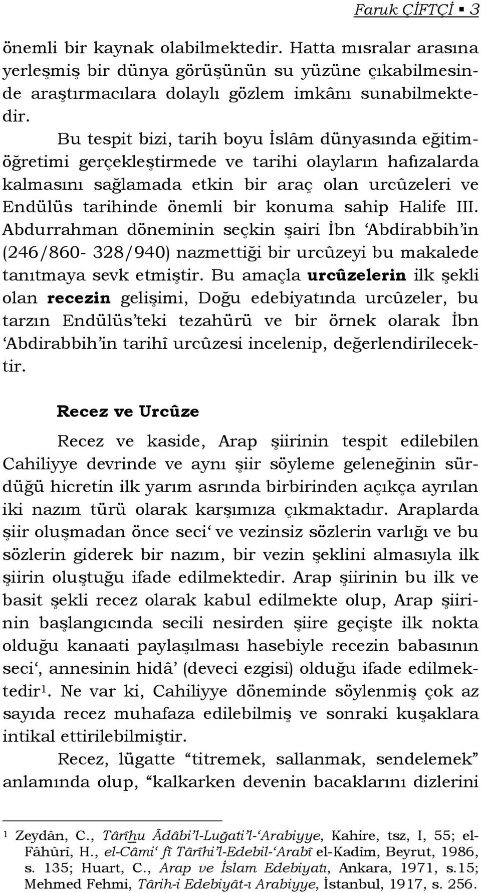 sahip Halife III. Abdurrahman döneminin seçkin şairi İbn Abdirabbih in (246/860-328/940) nazmettiği bir urcûzeyi bu makalede tanıtmaya sevk etmiştir.