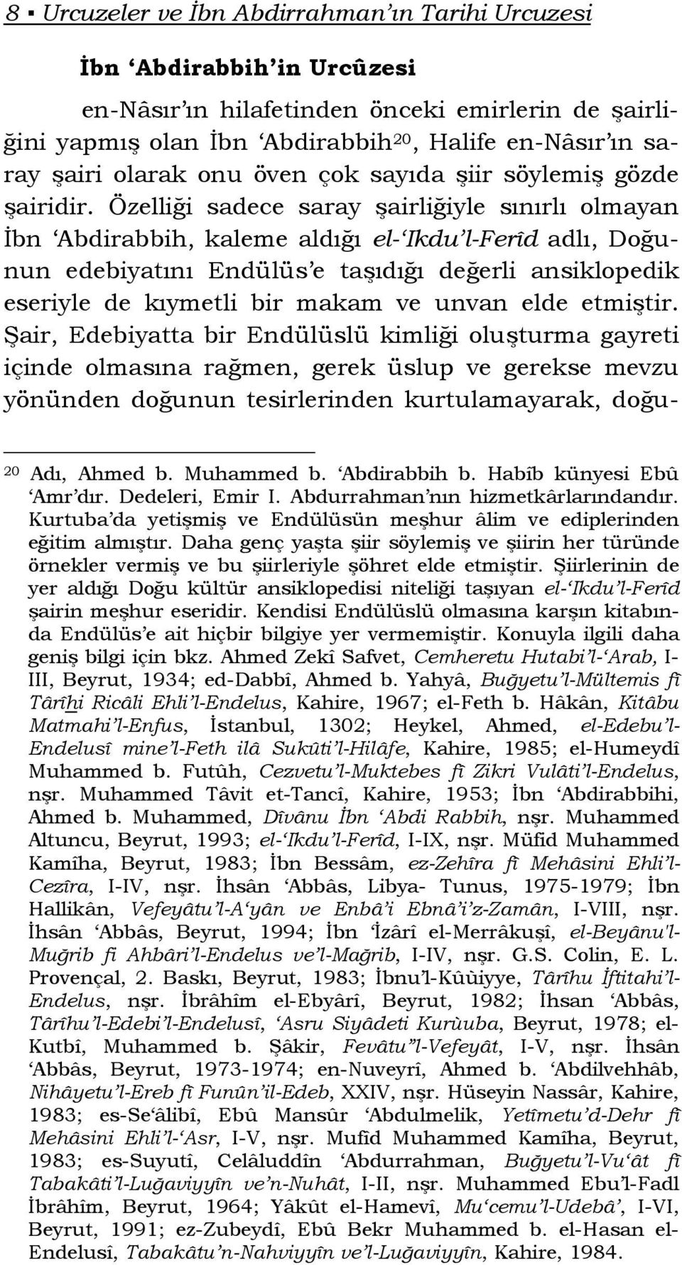 Özelliği sadece saray şairliğiyle sınırlı olmayan İbn Abdirabbih, kaleme aldığı el- Ikdu l-ferîd adlı, Doğunun edebiyatını Endülüs e taşıdığı değerli ansiklopedik eseriyle de kıymetli bir makam ve