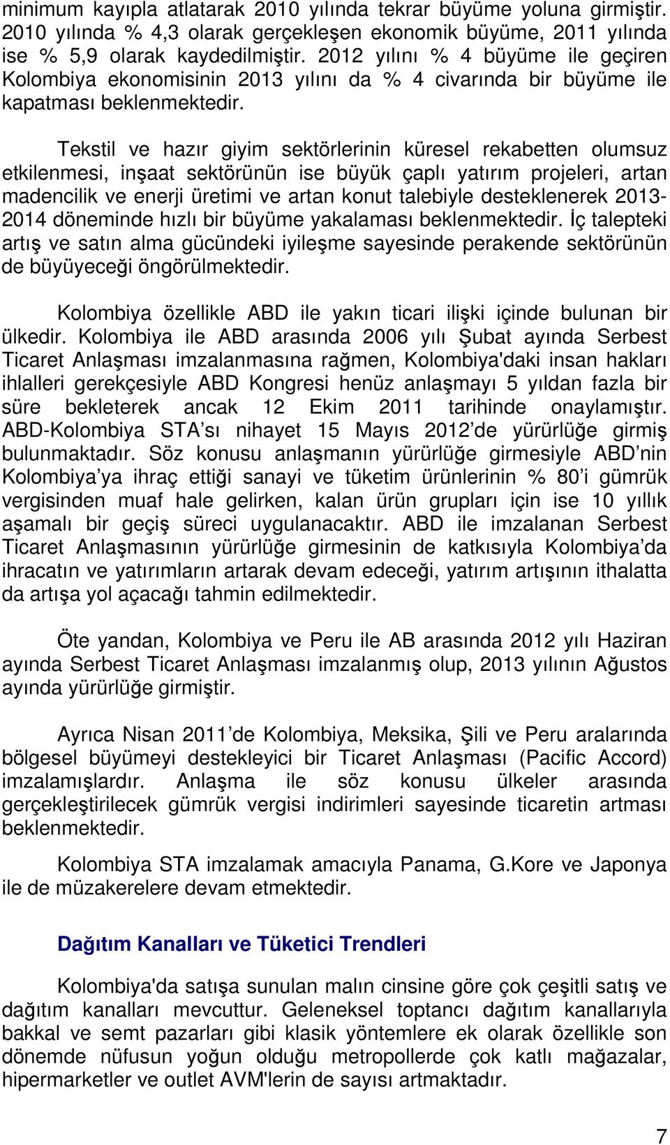 Tekstil ve hazır giyim sektörlerinin küresel rekabetten olumsuz etkilenmesi, inşaat sektörünün ise büyük çaplı yatırım projeleri, artan madencilik ve enerji üretimi ve artan konut talebiyle